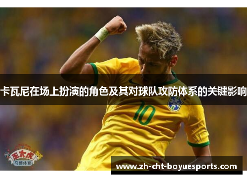 卡瓦尼在场上扮演的角色及其对球队攻防体系的关键影响