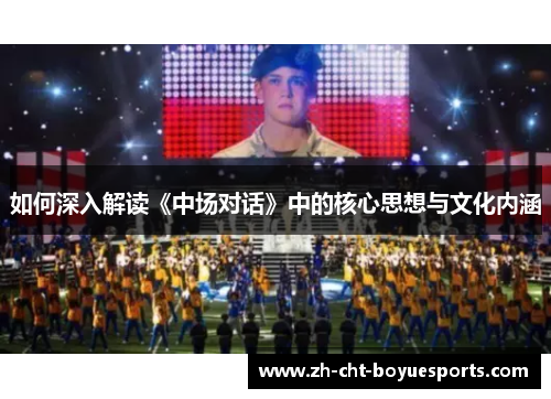 如何深入解读《中场对话》中的核心思想与文化内涵