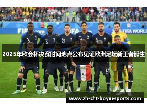 2025年欧会杯决赛时间地点公布见证欧洲足坛新王者诞生