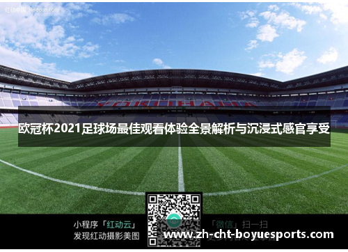 欧冠杯2021足球场最佳观看体验全景解析与沉浸式感官享受 欧冠杯2021足球场最佳观看体验全景解析与沉浸式感官享受