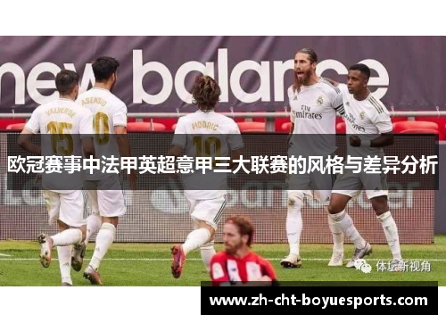 欧冠赛事中法甲英超意甲三大联赛的风格与差异分析
