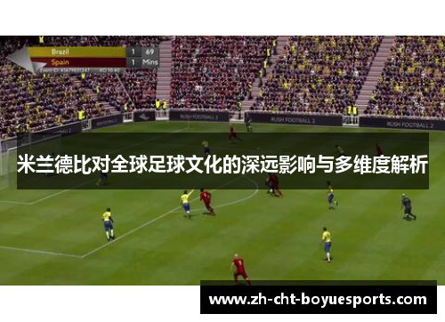 米兰德比对全球足球文化的深远影响与多维度解析