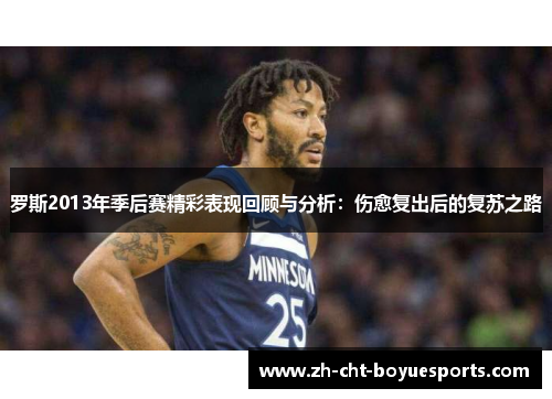 罗斯2013年季后赛精彩表现回顾与分析：伤愈复出后的复苏之路