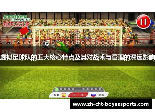 虚拟足球队的五大核心特点及其对战术与管理的深远影响 虚拟足球队的五大核心特点及其对战术与管理的深远影响
