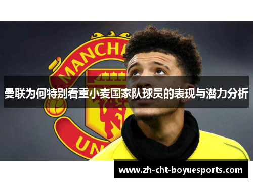 曼联为何特别看重小麦国家队球员的表现与潜力分析