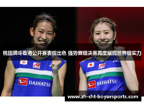 桃田贤斗香港公开赛表现出色 强势晋级决赛再度展现世界级实力 桃田贤斗香港公开赛表现出色 强势晋级决赛再度展现世界级实力