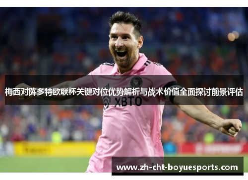梅西对阵多特欧联杯关键对位优势解析与战术价值全面探讨前景评估 梅西对阵多特欧联杯关键对位优势解析与战术价值全面探讨前景评估