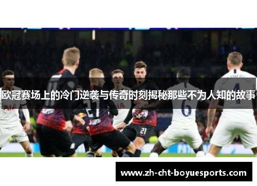 欧冠赛场上的冷门逆袭与传奇时刻揭秘那些不为人知的故事 欧冠赛场上的冷门逆袭与传奇时刻揭秘那些不为人知的故事