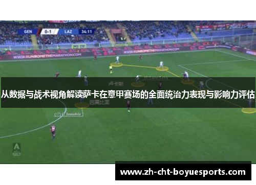 从数据与战术视角解读萨卡在意甲赛场的全面统治力表现与影响力评估 从数据与战术视角解读萨卡在意甲赛场的全面统治力表现与影响力评估