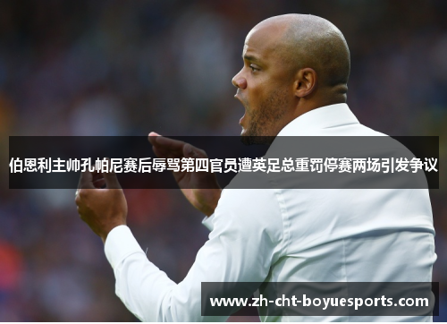 伯恩利主帅孔帕尼赛后辱骂第四官员遭英足总重罚停赛两场引发争议 伯恩利主帅孔帕尼赛后辱骂第四官员遭英足总重罚停赛两场引发争议