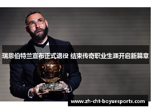 瑞恩伯特兰宣布正式退役 结束传奇职业生涯开启新篇章 瑞恩伯特兰宣布正式退役 结束传奇职业生涯开启新篇章