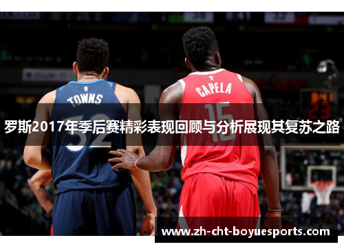 罗斯2017年季后赛精彩表现回顾与分析展现其复苏之路