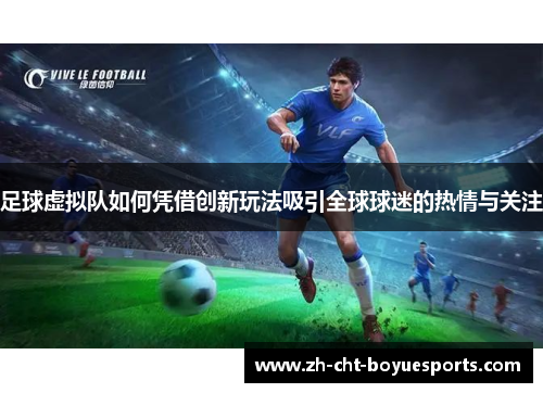 足球虚拟队如何凭借创新玩法吸引全球球迷的热情与关注 足球虚拟队如何凭借创新玩法吸引全球球迷的热情与关注