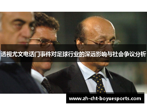 透视尤文电话门事件对足球行业的深远影响与社会争议分析