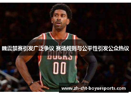 魏震禁赛引发广泛争议 赛场规则与公平性引发公众热议 魏震禁赛引发广泛争议 赛场规则与公平性引发公众热议